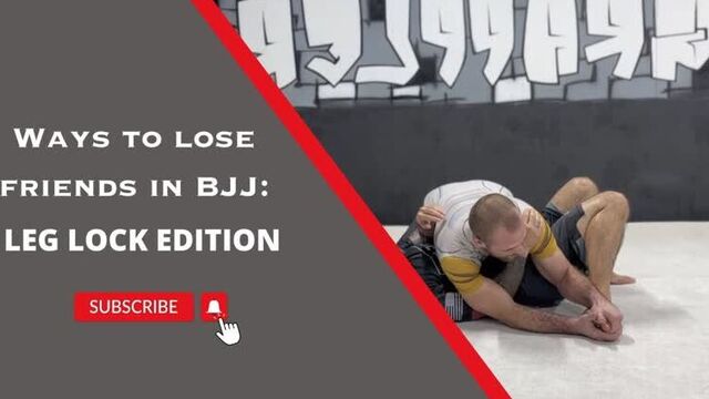 Ways to lose friends in bjj- leg lock edition