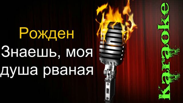 Рожден - знаешь, моя душа рваная ( караоке )