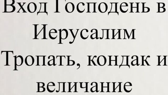 Вход господень в иерусалим тропарь, кондак и величание